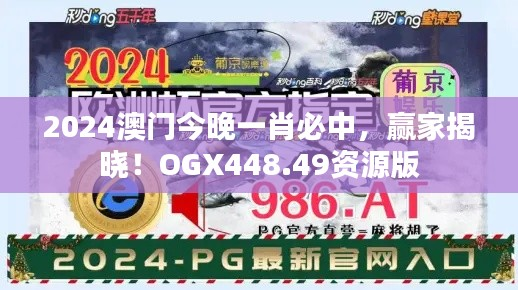 2024澳门今晚一肖必中,赢家揭晓!OGX448.49资源版
