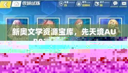 新奥文学资源宝库,先天境AUB836.07免费分享