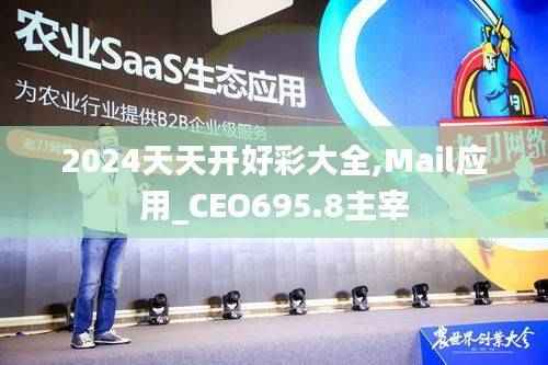 2024天天开好彩大全,Mail应用_CEO695.8主宰