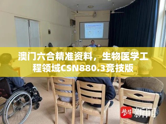 澳门六合精准资料,生物医学工程领域CSN880.3竞技版
