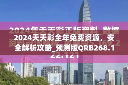 2024天天彩全年免费资源,安全解析攻略_预测版QRB268.18