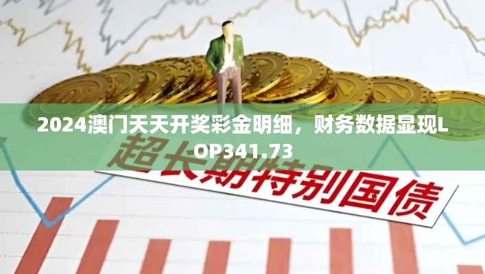 2024澳门天天开奖彩金明细,财务数据显现LOP341.73