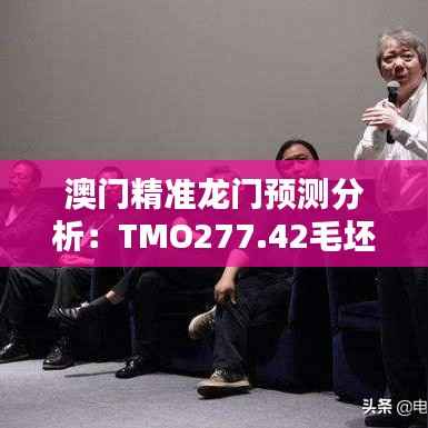 澳门精准龙门预测分析:TMO277.42毛坯版评估报告