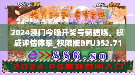 2024澳门今晚开奖号码揭晓,权威评估体系_权限版BFU352.71