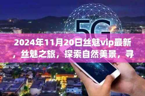 丝魅之旅，探索自然美景，寻找内心平静的新篇章（2024年11月20日最新资讯）