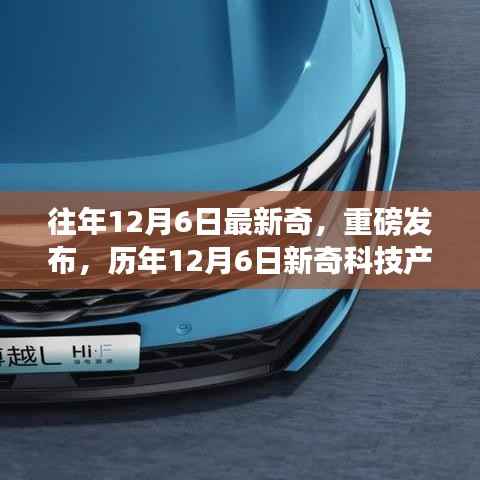 独家解析,历年12月6日新奇科技产品革新未来,智能生活新纪元重磅开启