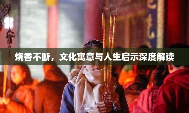 烧香不断,文化寓意与人生启示深度解读