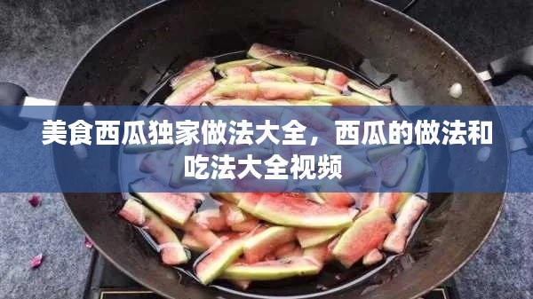美食西瓜独家做法大全,西瓜的做法和吃法大全视频