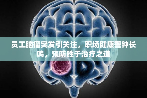 员工脑瘤突发引关注，职场健康警钟长鸣，预防胜于治疗之道