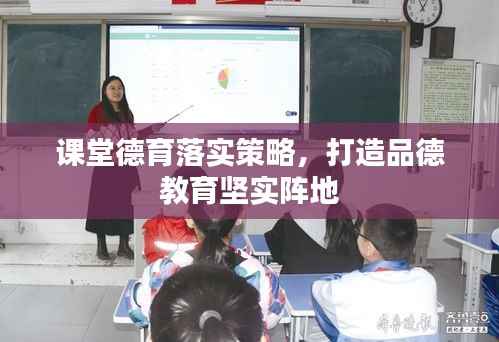 课堂德育落实策略，打造品德教育坚实阵地