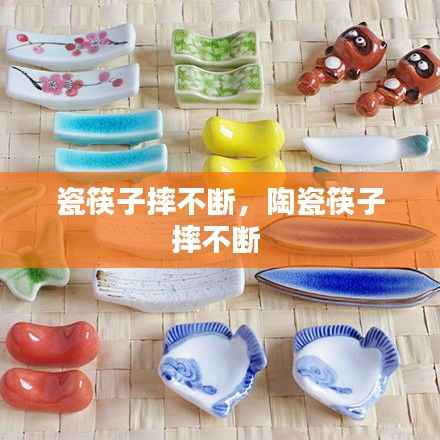 瓷筷子摔不断,陶瓷筷子摔不断