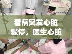 看病突发心脏骤停，医生心脏骤停 