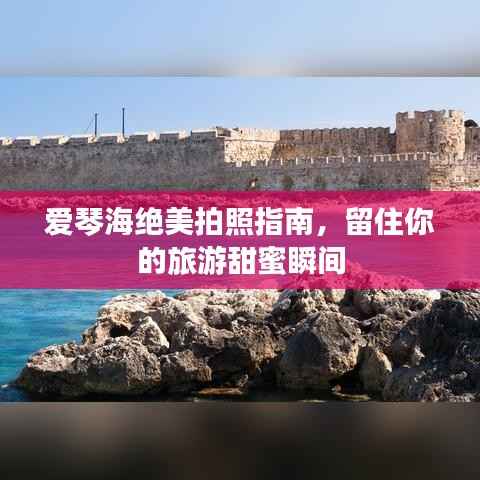 爱琴海绝美拍照指南,留住你的旅游甜蜜瞬间