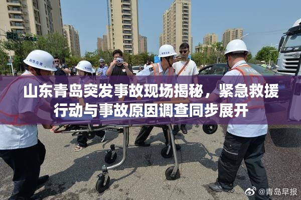 山东青岛突发事故现场揭秘,紧急救援行动与事故原因调查同步展开