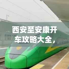 西安至安康开车攻略大全,最新路线、必备信息及体验分享