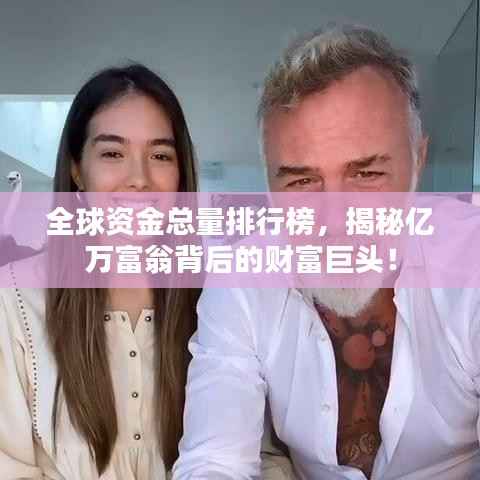 全球资金总量排行榜,揭秘亿万富翁背后的财富巨头!