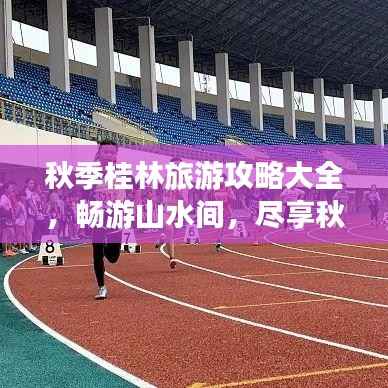 秋季桂林旅游攻略大全,畅游山水间,尽享秋日风情!