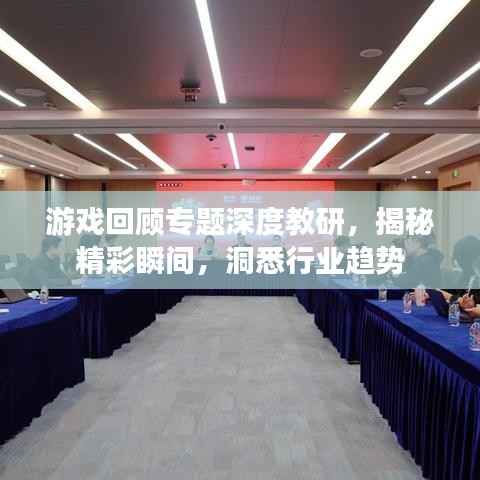 游戏回顾专题深度教研,揭秘精彩瞬间,洞悉行业趋势