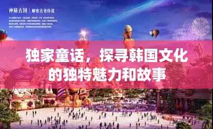 独家童话，探寻韩国文化的独特魅力和故事