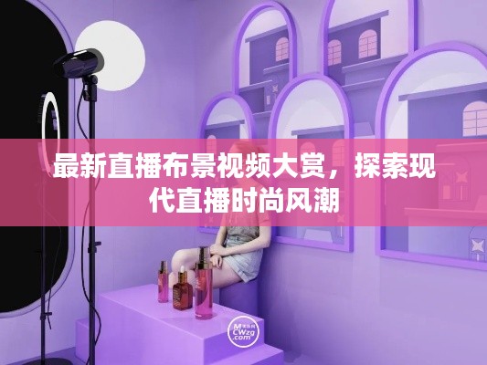 最新直播布景视频大赏，探索现代直播时尚风潮