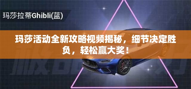 玛莎活动全新攻略视频揭秘，细节决定胜负，轻松赢大奖！
