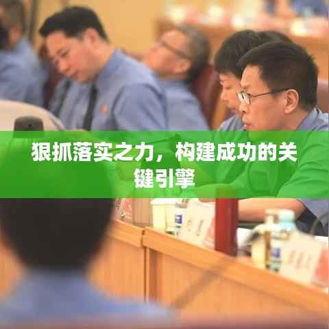 狠抓落实之力，构建成功的关键引擎