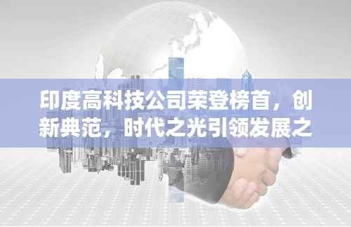 印度高科技公司荣登榜首,创新典范,时代之光引领发展之路