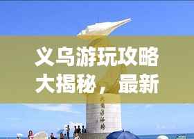 义乌游玩攻略大揭秘，最新景点推荐，畅游无忧！